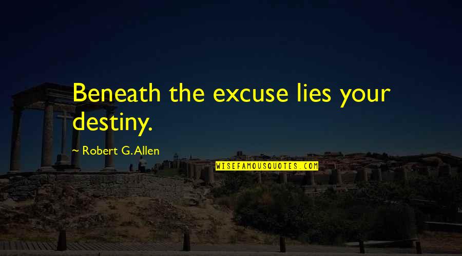 Alfredo Sawyer Quotes By Robert G. Allen: Beneath the excuse lies your destiny.