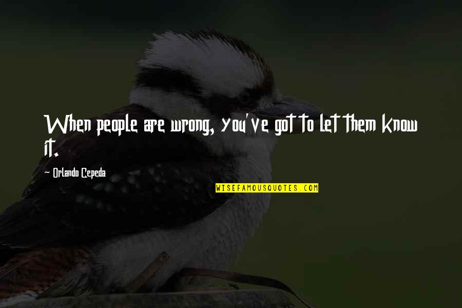 Alfreds Hilton Quotes By Orlando Cepeda: When people are wrong, you've got to let Alfreds Hilton Quotes By Orlando Cepeda: When people are wrong, you've got to let