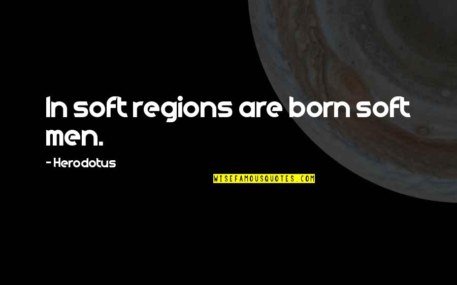 Alfreds Piano Quotes By Herodotus: In soft regions are born soft men. Alfreds Piano Quotes By Herodotus: In soft regions are born soft men.