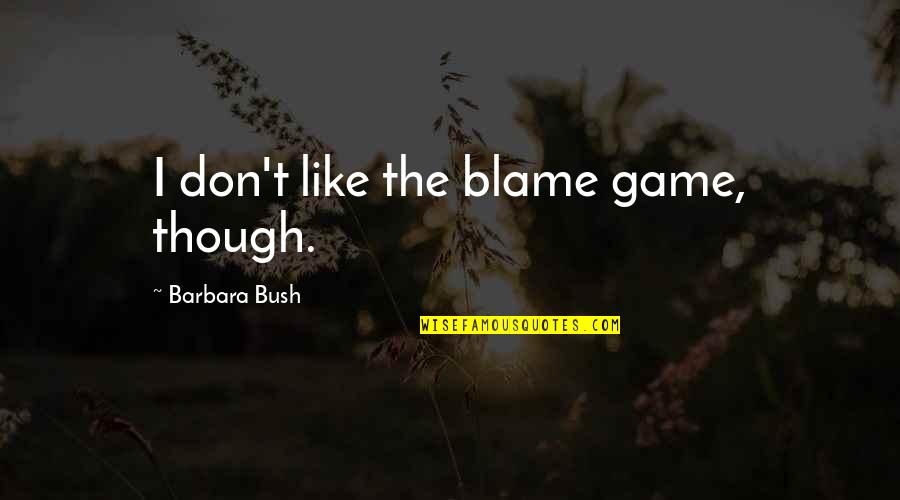 Alfreds Premier Quotes By Barbara Bush: I don't like the blame game, though. Alfreds Premier Quotes By Barbara Bush: I don't like the blame game, though.