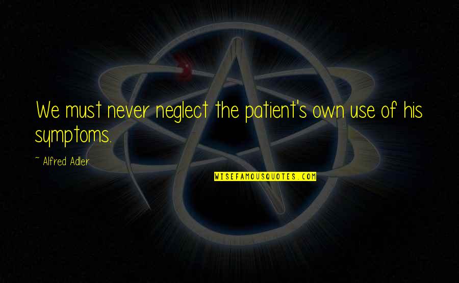 Alfred's Quotes By Alfred Adler: We must never neglect the patient's own use