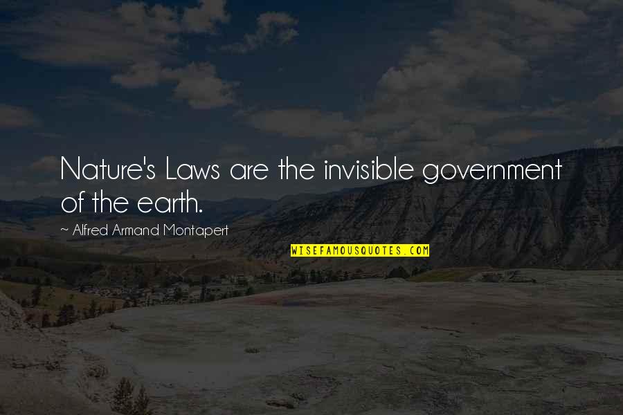 Alfred's Quotes By Alfred Armand Montapert: Nature's Laws are the invisible government of the Alfred's Quotes By Alfred Armand Montapert: Nature's Laws are the invisible government of the