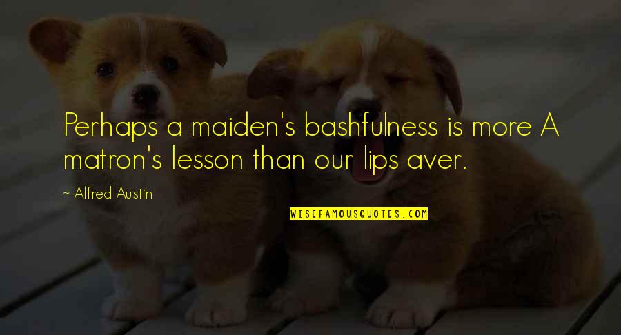 Alfred's Quotes By Alfred Austin: Perhaps a maiden's bashfulness is more A matron's