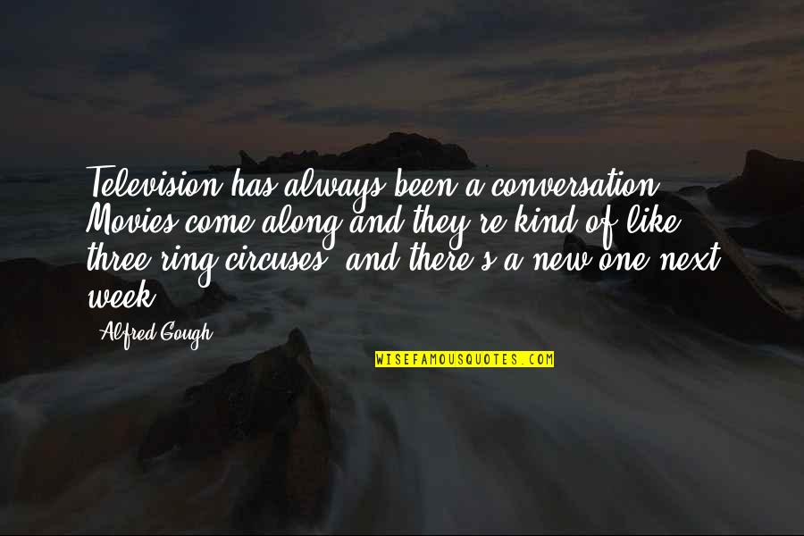 Alfred's Quotes By Alfred Gough: Television has always been a conversation. Movies come Alfred's Quotes By Alfred Gough: Television has always been a conversation. Movies come