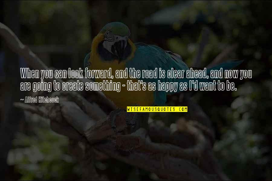 Alfred's Quotes By Alfred Hitchcock: When you can look forward, and the road Alfred's Quotes By Alfred Hitchcock: When you can look forward, and the road