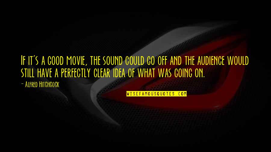 Alfred's Quotes By Alfred Hitchcock: If it's a good movie, the sound could