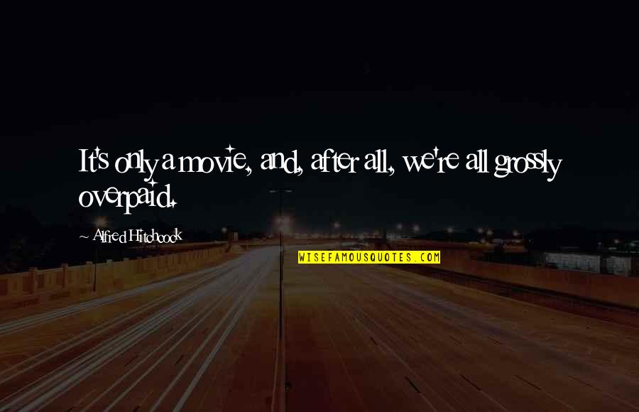 Alfred's Quotes By Alfred Hitchcock: It's only a movie, and, after all, we're Alfred's Quotes By Alfred Hitchcock: It's only a movie, and, after all, we're