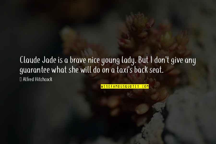 Alfred's Quotes By Alfred Hitchcock: Claude Jade is a brave nice young lady. Alfred's Quotes By Alfred Hitchcock: Claude Jade is a brave nice young lady.
