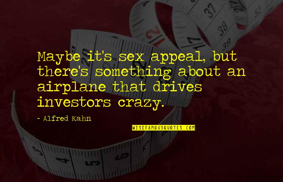 Alfred's Quotes By Alfred Kahn: Maybe it's sex appeal, but there's something about Alfred's Quotes By Alfred Kahn: Maybe it's sex appeal, but there's something about