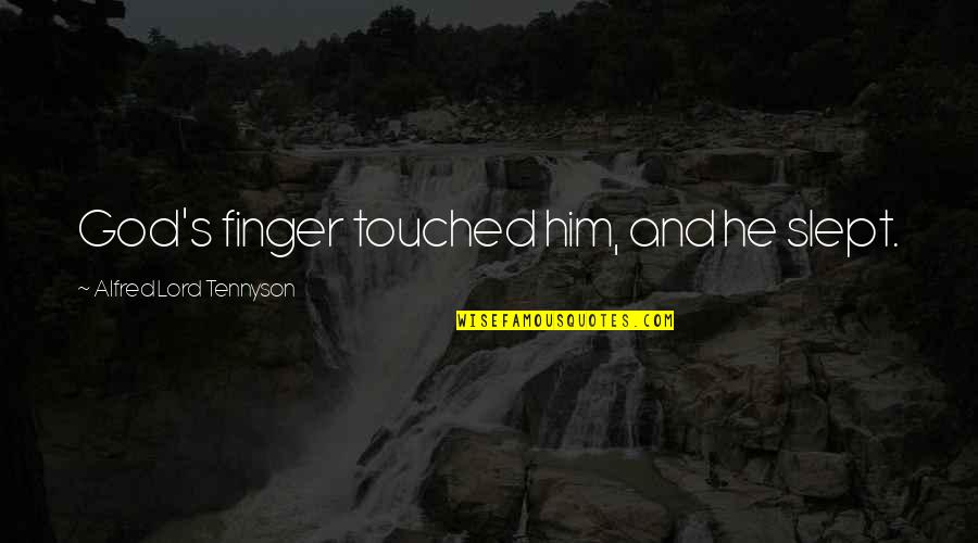 Alfred's Quotes By Alfred Lord Tennyson: God's finger touched him, and he slept. Alfred's Quotes By Alfred Lord Tennyson: God's finger touched him, and he slept.