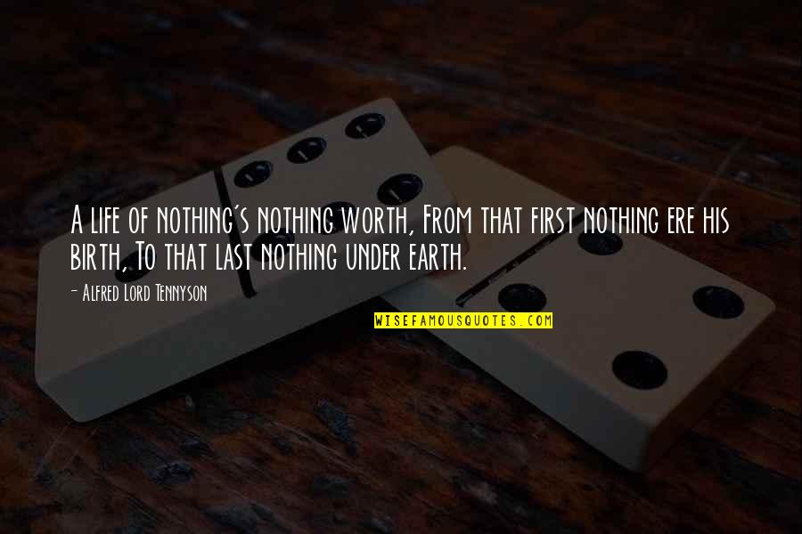 Alfred's Quotes By Alfred Lord Tennyson: A life of nothing's nothing worth, From that