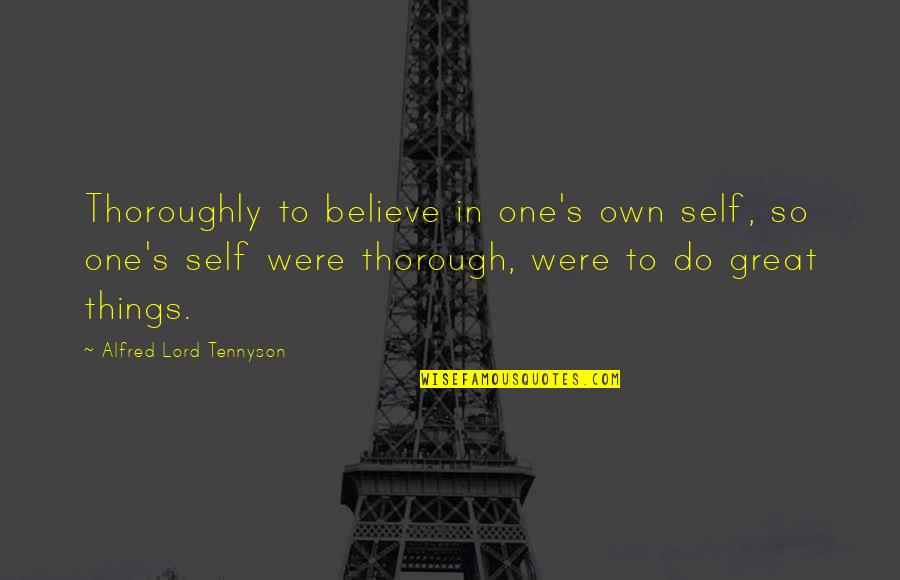 Alfred's Quotes By Alfred Lord Tennyson: Thoroughly to believe in one's own self, so