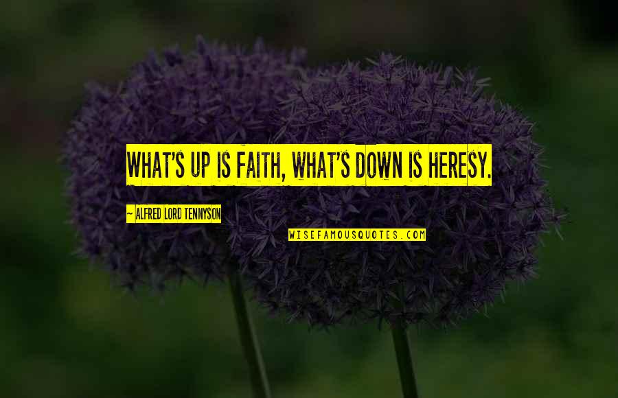 Alfred's Quotes By Alfred Lord Tennyson: What's up is faith, what's down is heresy.
