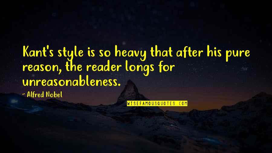 Alfred's Quotes By Alfred Nobel: Kant's style is so heavy that after his Alfred's Quotes By Alfred Nobel: Kant's style is so heavy that after his