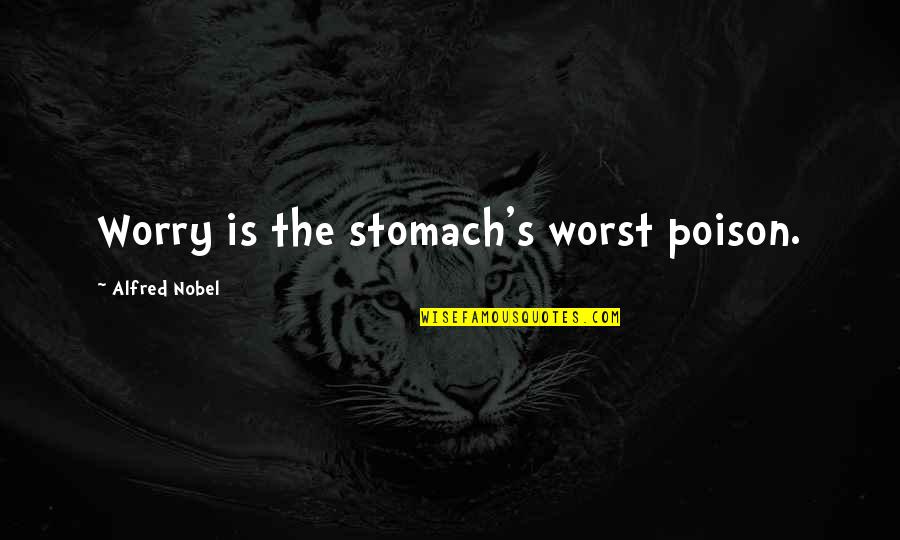 Alfred's Quotes By Alfred Nobel: Worry is the stomach's worst poison. Alfred's Quotes By Alfred Nobel: Worry is the stomach's worst poison.