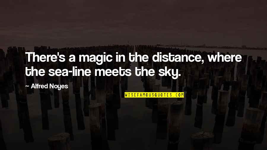 Alfred's Quotes By Alfred Noyes: There's a magic in the distance, where the