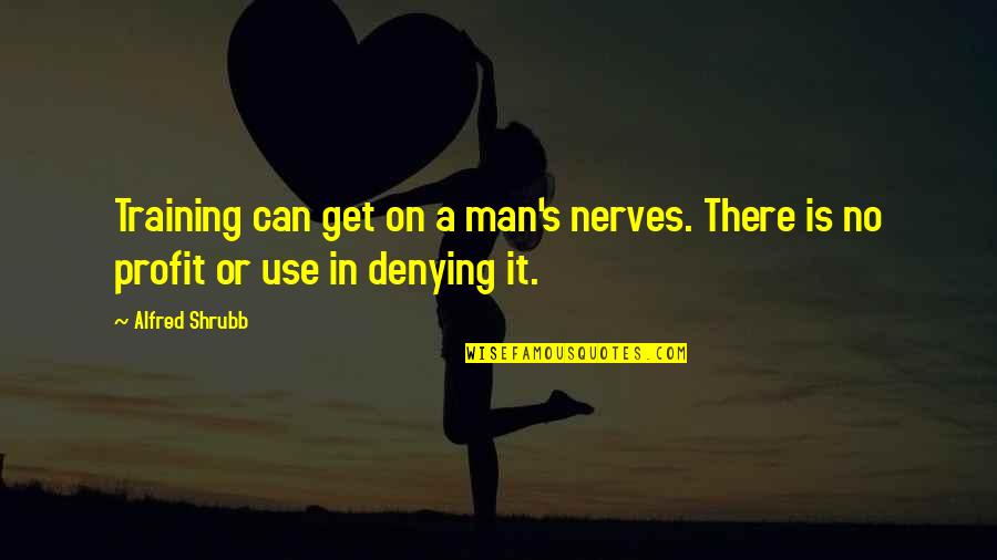 Alfred's Quotes By Alfred Shrubb: Training can get on a man's nerves. There