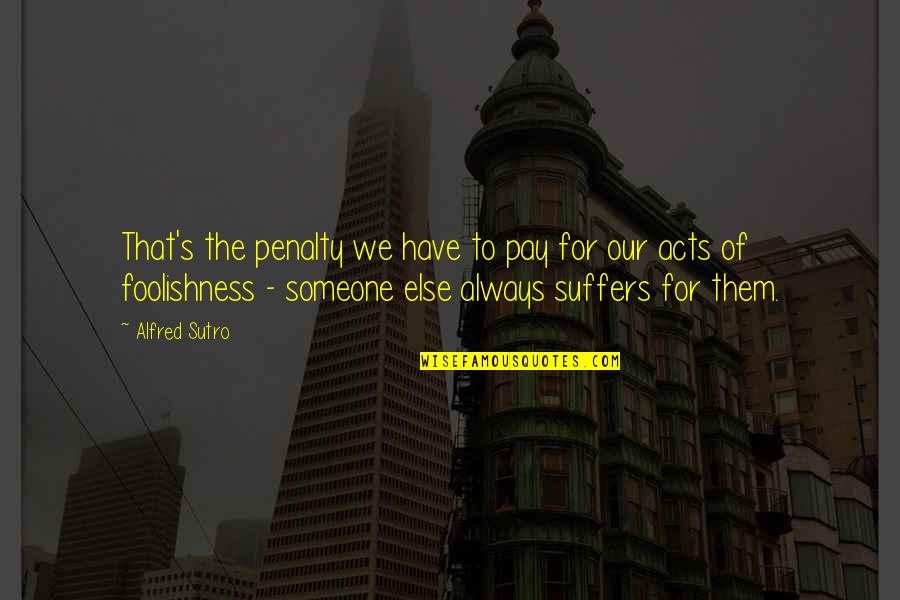 Alfred's Quotes By Alfred Sutro: That's the penalty we have to pay for Alfred's Quotes By Alfred Sutro: That's the penalty we have to pay for