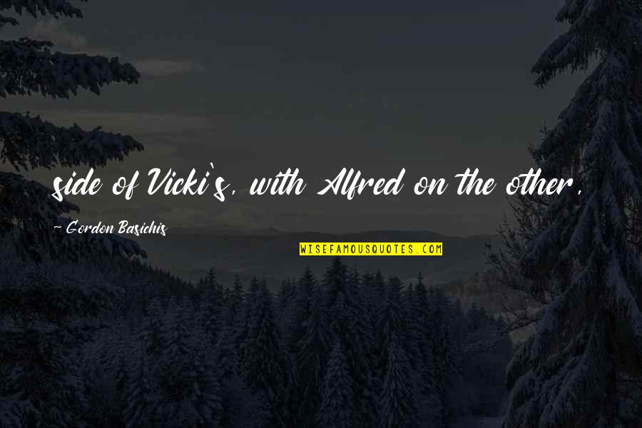 Alfred's Quotes By Gordon Basichis: side of Vicki's, with Alfred on the other, Alfred's Quotes By Gordon Basichis: side of Vicki's, with Alfred on the other,