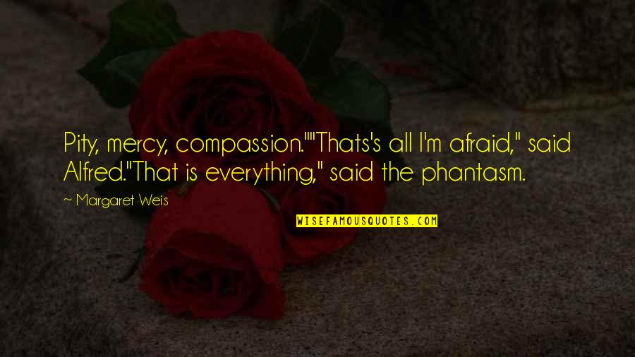Alfred's Quotes By Margaret Weis: Pity, mercy, compassion.""Thats's all I'm afraid," said Alfred."That Alfred's Quotes By Margaret Weis: Pity, mercy, compassion.""Thats's all I'm afraid," said Alfred."That