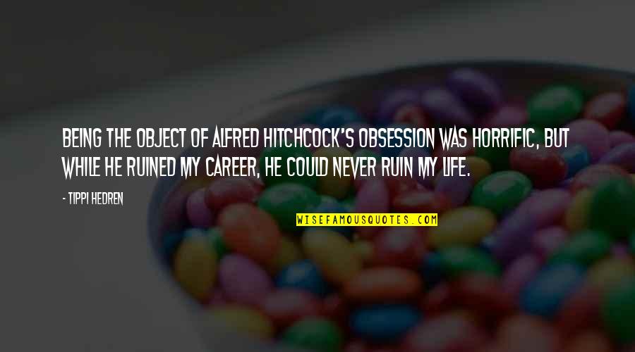 Alfred's Quotes By Tippi Hedren: Being the object of Alfred Hitchcock's obsession was Alfred's Quotes By Tippi Hedren: Being the object of Alfred Hitchcock's obsession was