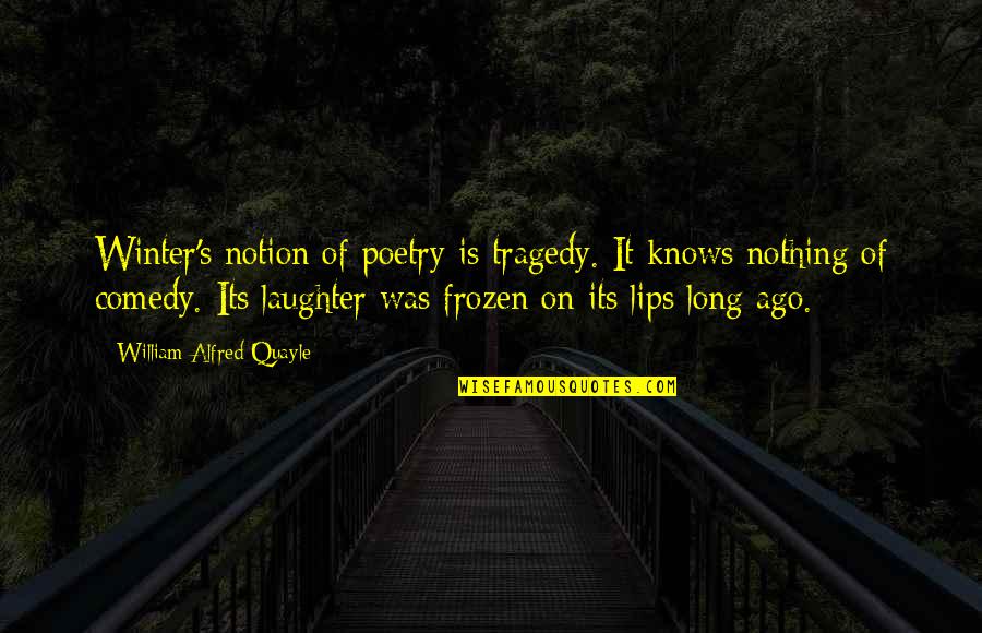 Alfred's Quotes By William Alfred Quayle: Winter's notion of poetry is tragedy. It knows