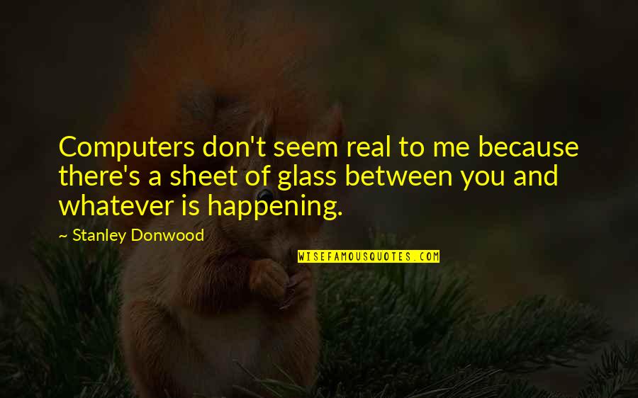 Alfredsson Golfer Quotes By Stanley Donwood: Computers don't seem real to me because there's Alfredsson Golfer Quotes By Stanley Donwood: Computers don't seem real to me because there's