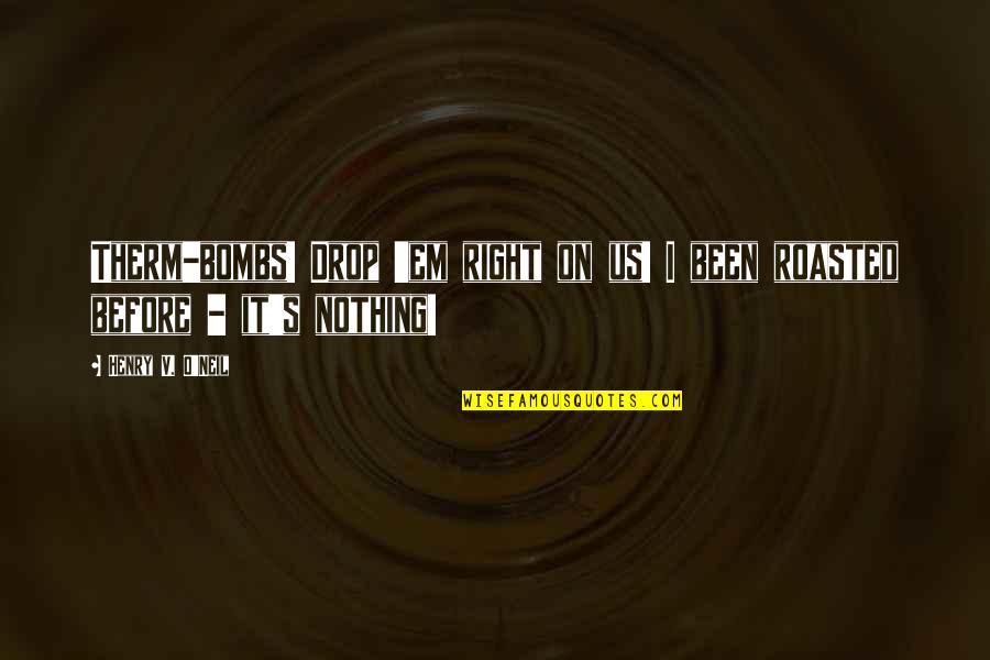 Alfreeda Quotes By Henry V. O'Neil: Therm-bombs! Drop 'em right on us! I been
