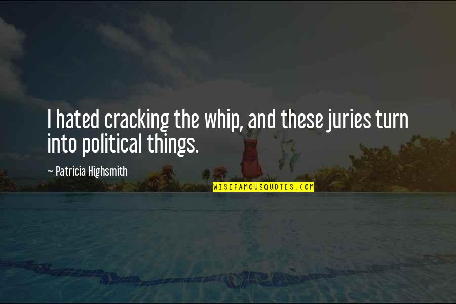 Alfreton District Quotes By Patricia Highsmith: I hated cracking the whip, and these juries Alfreton District Quotes By Patricia Highsmith: I hated cracking the whip, and these juries