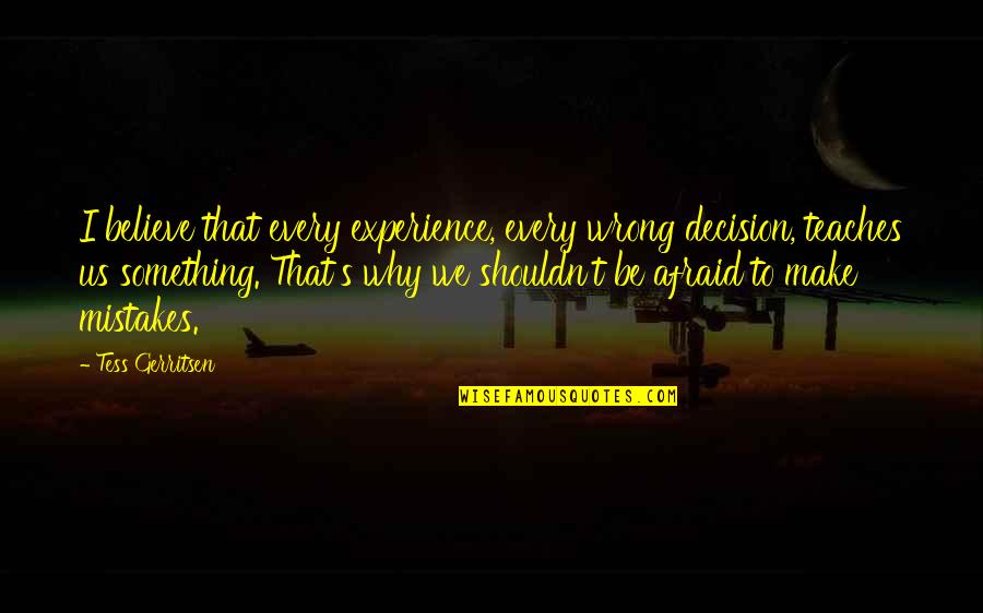 Alfreton Park Quotes By Tess Gerritsen: I believe that every experience, every wrong decision,