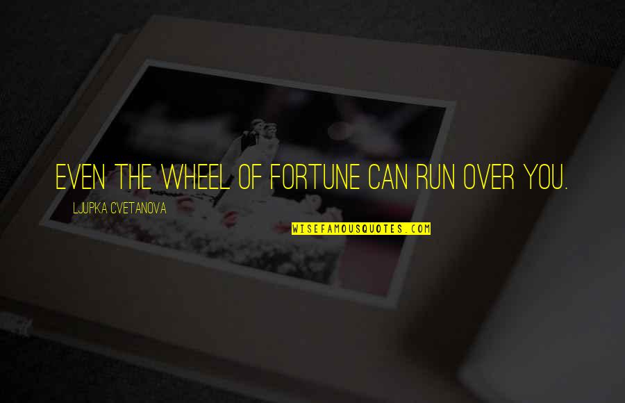 Alfrin Quotes By Ljupka Cvetanova: Even the wheel of fortune can run over