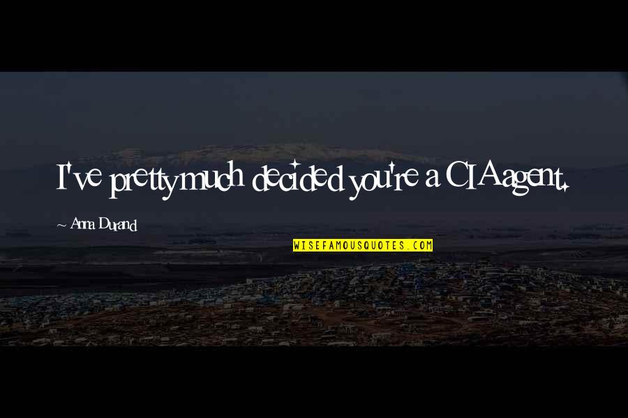 Alfrin Vallejo Quotes By Anna Durand: I've pretty much decided you're a CIA agent. Alfrin Vallejo Quotes By Anna Durand: I've pretty much decided you're a CIA agent.