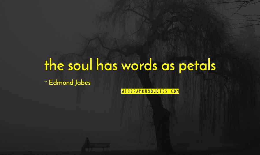 Alfriston Road Quotes By Edmond Jabes: the soul has words as petals