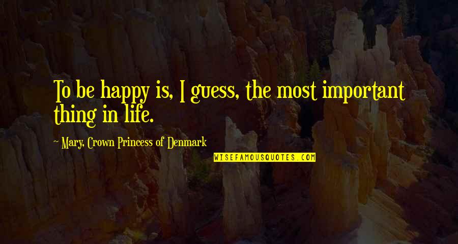 Alfs Tackle Quotes By Mary, Crown Princess Of Denmark: To be happy is, I guess, the most