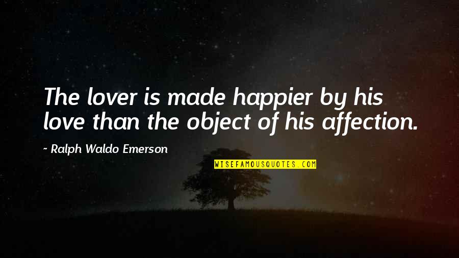 Alfs Tackle Quotes By Ralph Waldo Emerson: The lover is made happier by his love
