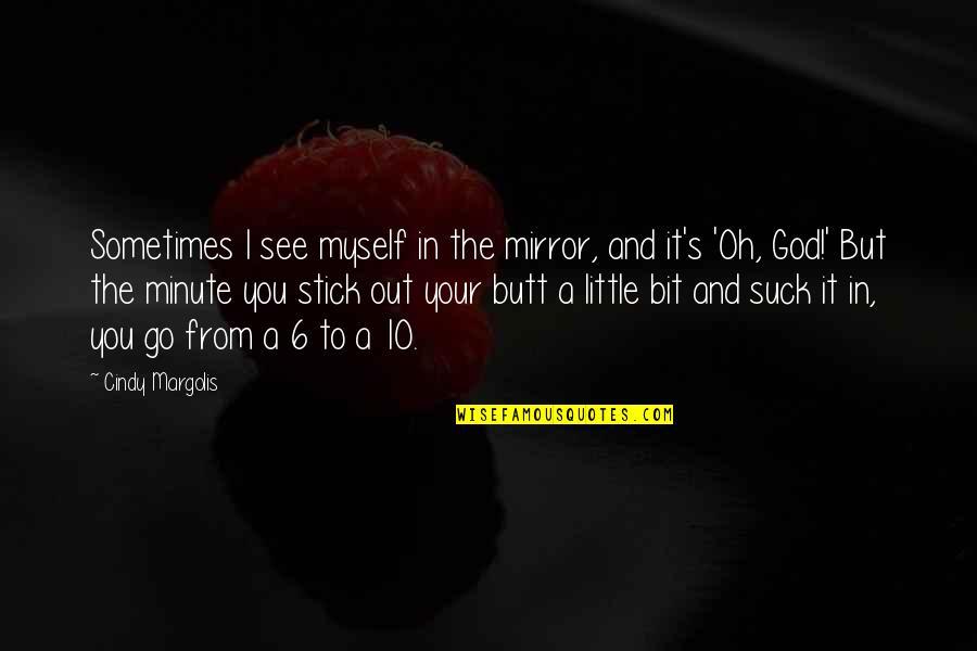 Alfv Dv Quotes By Cindy Margolis: Sometimes I see myself in the mirror, and Alfv Dv Quotes By Cindy Margolis: Sometimes I see myself in the mirror, and