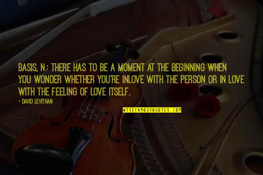 Alfv Dv Quotes By David Levithan: Basis, n.: There has to be a moment Alfv Dv Quotes By David Levithan: Basis, n.: There has to be a moment