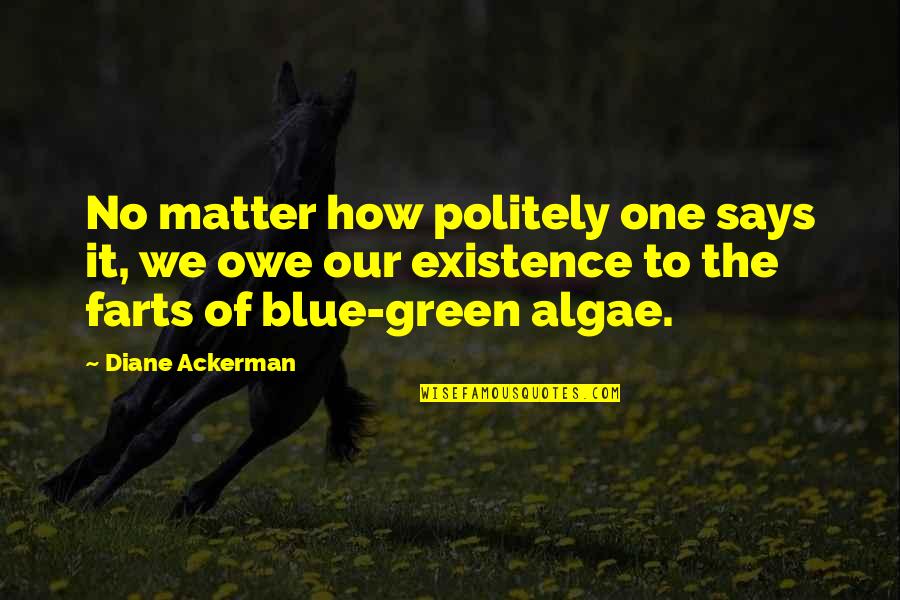 Algae Quotes By Diane Ackerman: No matter how politely one says it, we