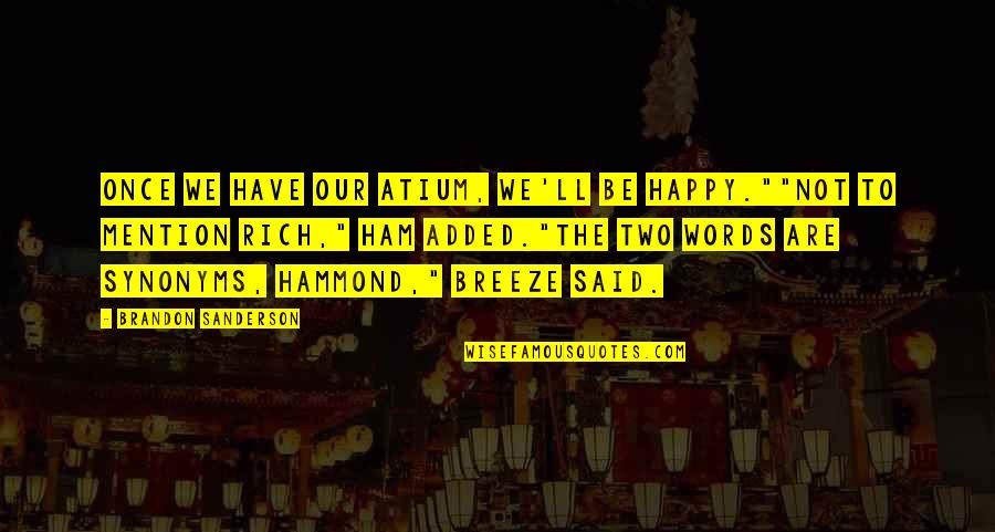 Algal Blooms Quotes By Brandon Sanderson: Once we have our atium, we'll be happy.""Not Algal Blooms Quotes By Brandon Sanderson: Once we have our atium, we'll be happy.""Not