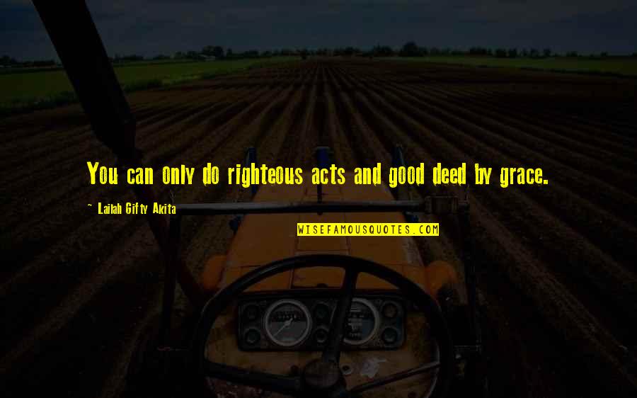 Algaliarept Quotes By Lailah Gifty Akita: You can only do righteous acts and good