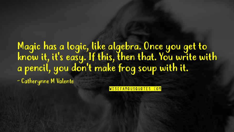 Algebra 2 Quotes By Catherynne M Valente: Magic has a logic, like algebra. Once you Algebra 2 Quotes By Catherynne M Valente: Magic has a logic, like algebra. Once you
