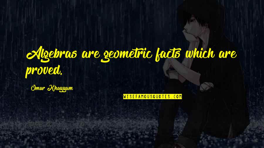 Algebra 2 Quotes By Omar Khayyam: Algebras are geometric facts which are proved. Algebra 2 Quotes By Omar Khayyam: Algebras are geometric facts which are proved.