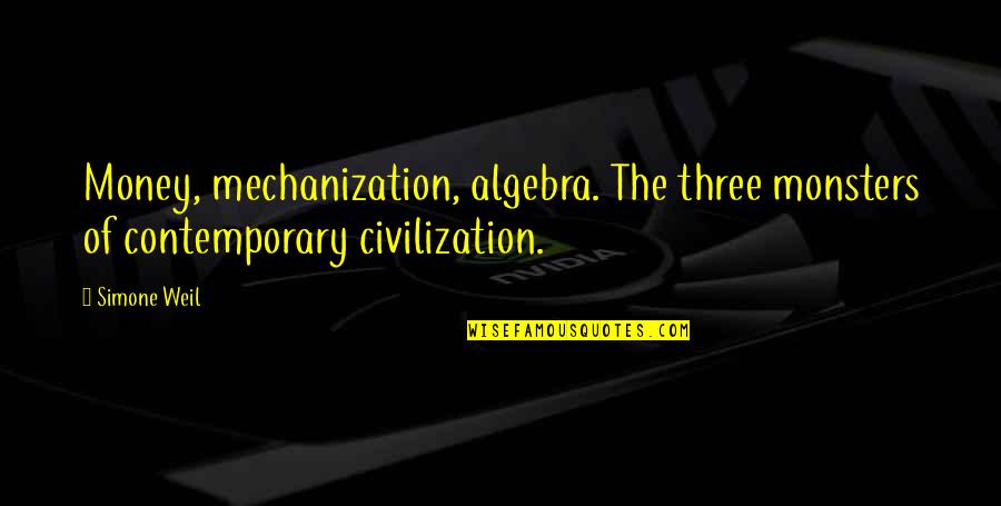 Algebra 2 Quotes By Simone Weil: Money, mechanization, algebra. The three monsters of contemporary