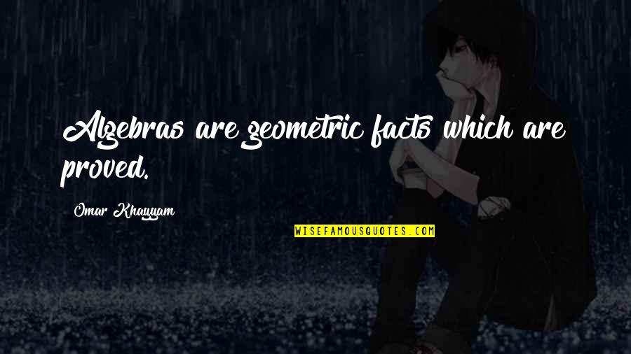 Algebra Best Quotes By Omar Khayyam: Algebras are geometric facts which are proved. Algebra Best Quotes By Omar Khayyam: Algebras are geometric facts which are proved.