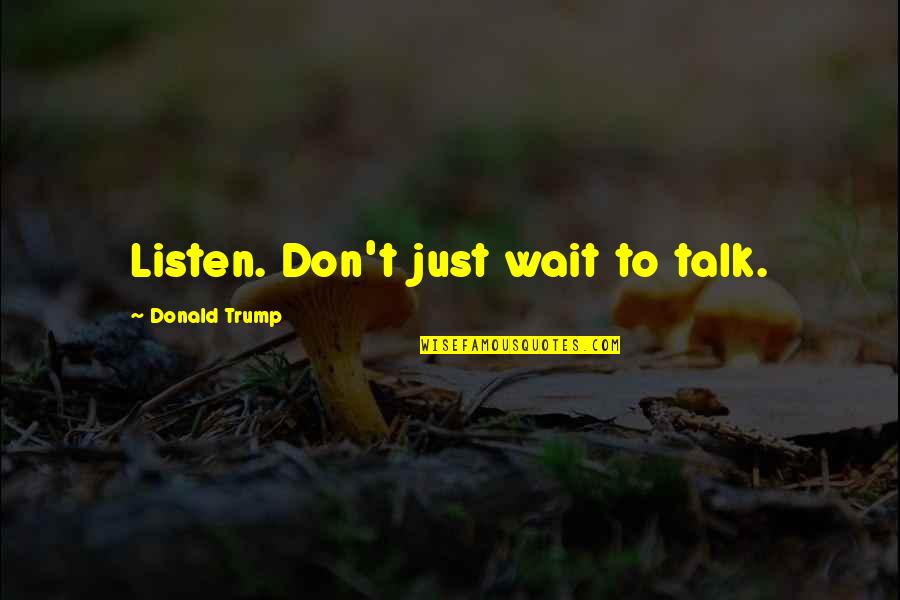 Algebra Motivational Quotes By Donald Trump: Listen. Don't just wait to talk.