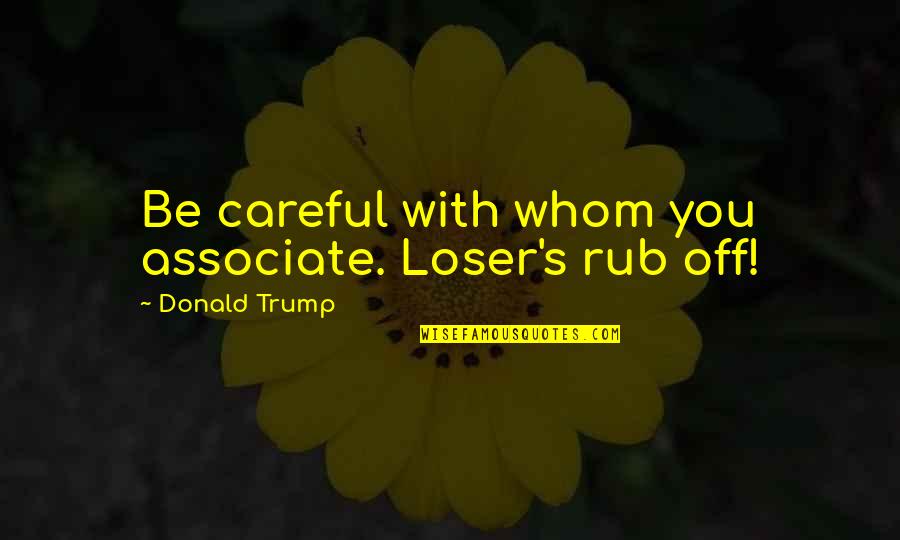 Algebra Motivational Quotes By Donald Trump: Be careful with whom you associate. Loser's rub