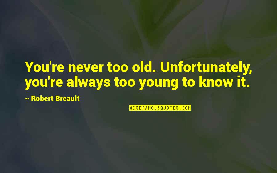 Algebraic Equation Quotes By Robert Breault: You're never too old. Unfortunately, you're always too