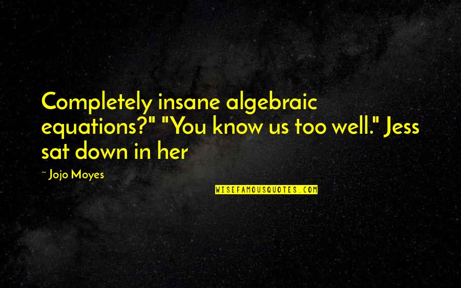 Algebraic Equations Quotes By Jojo Moyes: Completely insane algebraic equations?" "You know us too