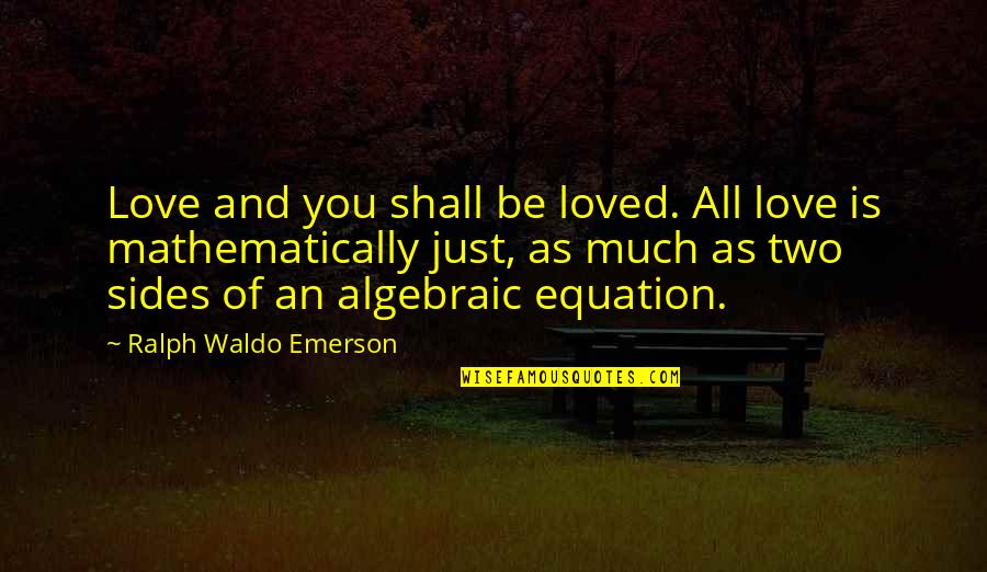 Algebraic Quotes By Ralph Waldo Emerson: Love and you shall be loved. All love