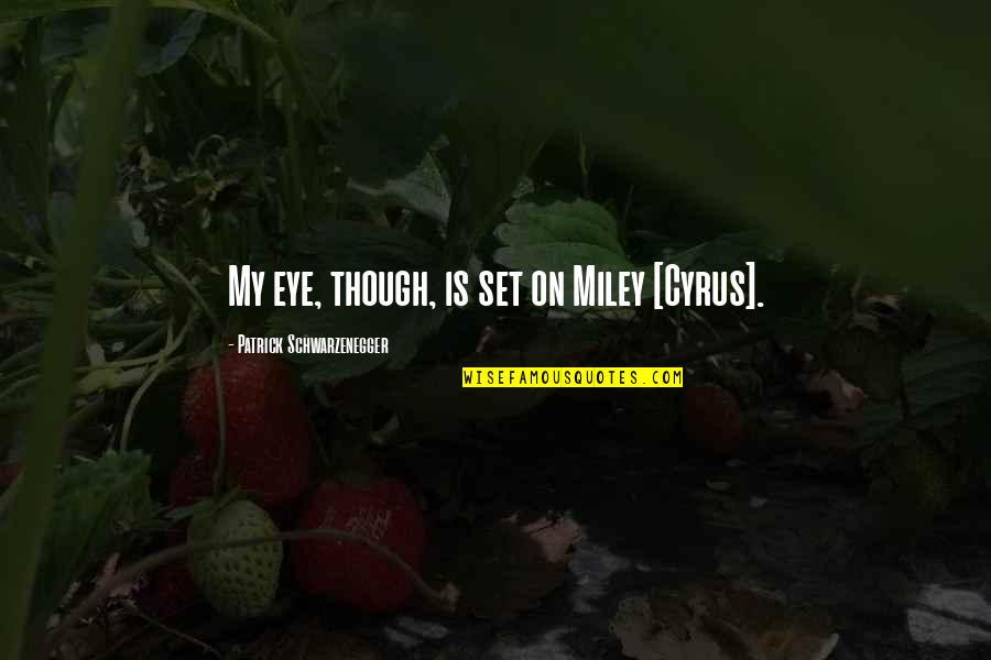 Algebraist Quotes By Patrick Schwarzenegger: My eye, though, is set on Miley [Cyrus].